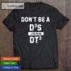 don't be a d3s/dt3 t shirt