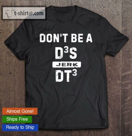 don't be a d3s/dt3 t shirt