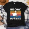 be gay do crime t shirt