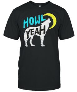 howl yeah t shirt