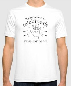 if you believe in telekinesis raise my hand t shirt