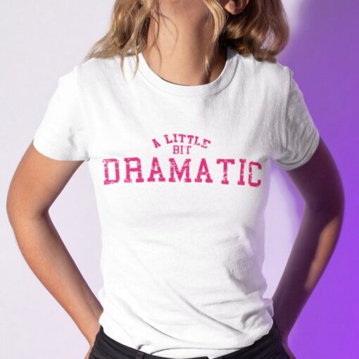 a little bit dramatic t shirt