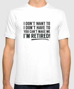 i m retired t shirts