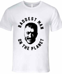 baddest man on the planet shirt