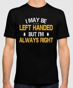 i may be left handed t shirt