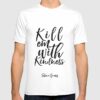kill em with kindness t shirt