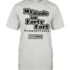 my dude in forty fort t shirt
