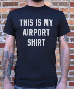this is my airport shirt