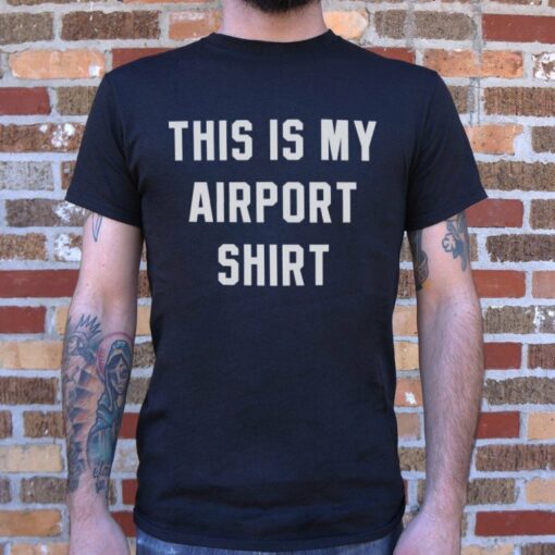 this is my airport shirt