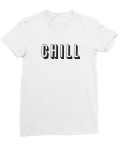 chill t shirt