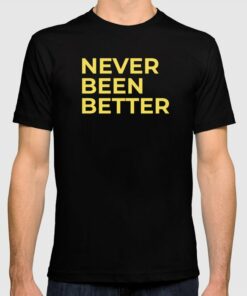 never been better t shirt
