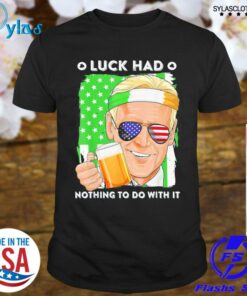 luck has nothing to do with it shirt