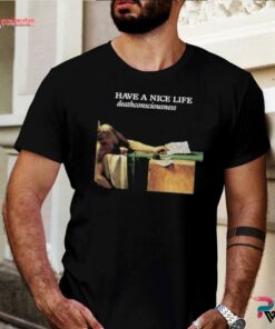 have a nice life t shirt
