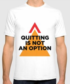 quitting is not an option t shirt