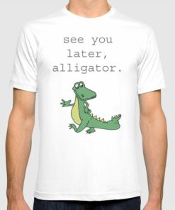 see you later alligator t shirt