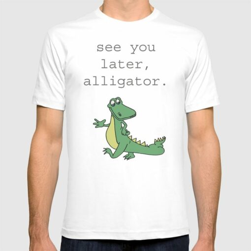 see you later alligator t shirt