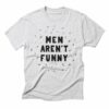 men arent funny tshirt