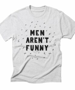 men arent funny tshirt
