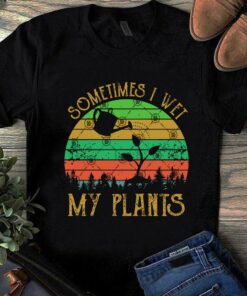 i wet my plants t shirt