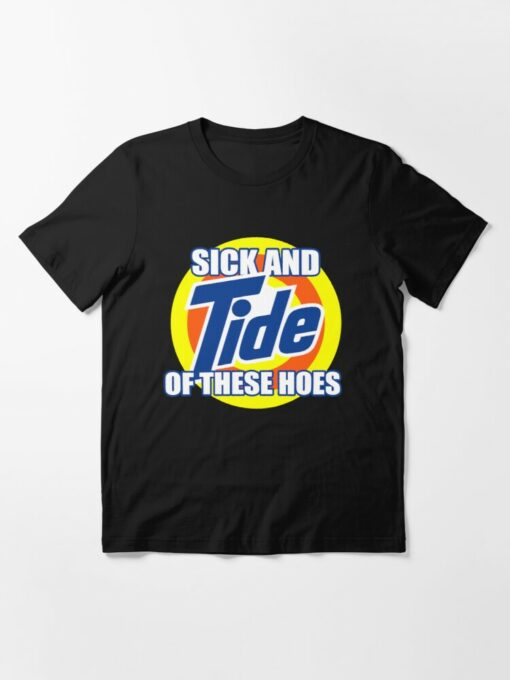 sick and tide of these hoes t shirt
