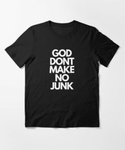 god don t make no junk t shirt