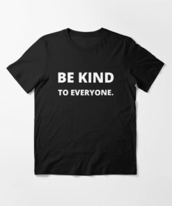 be kind to everyone t shirts