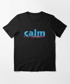 calm is my superpower t shirt