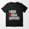 i need moral support shirt
