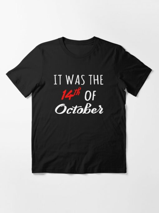 it was the 14th of october had that t shirt