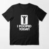 t shirt i pooped today