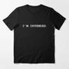i'm offended t shirt