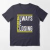 always be closing t shirt