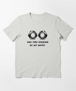 are you looking at my nuts t shirt