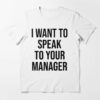 i want to speak to the manager t shirt