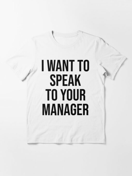 i want to speak to the manager t shirt