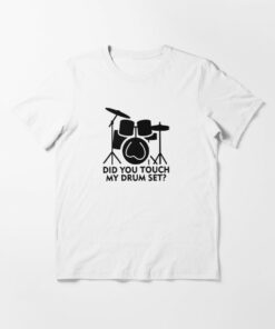 did you touch my drumset shirt