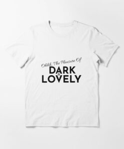 ahh the pleasure of dark and lovely tshirt
