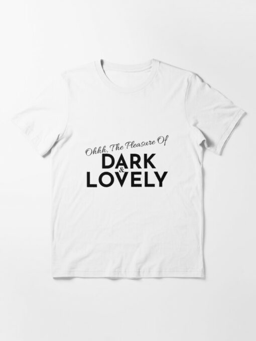 ahh the pleasure of dark and lovely tshirt