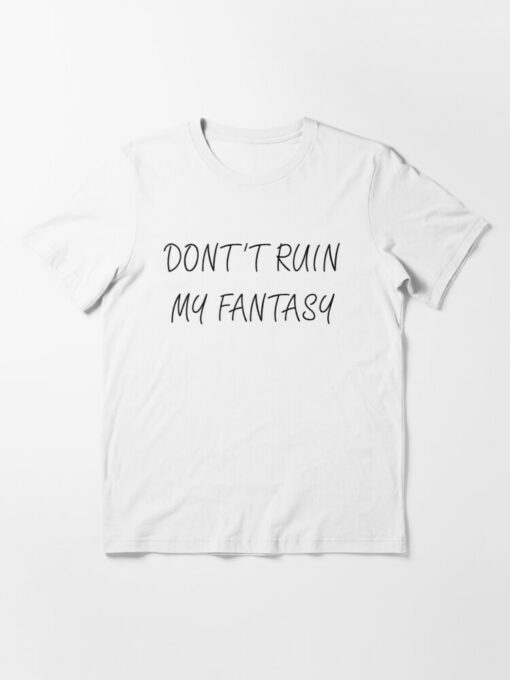 don't ruin my fantasy t shirt
