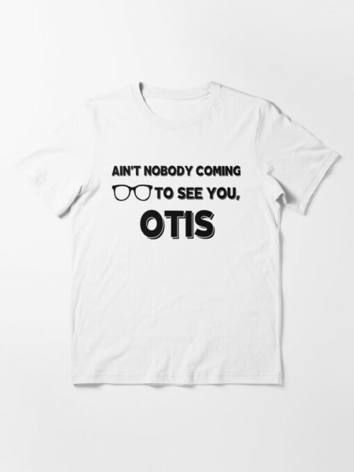 ain t nobody coming to see you otis t shirt