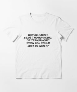 why be racist shirt