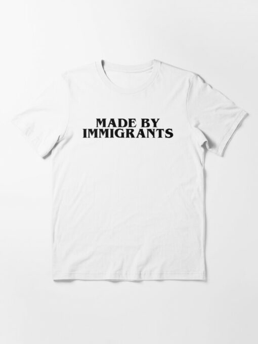 made by immigrants t shirt