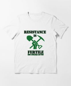 resistance is fertile t shirt