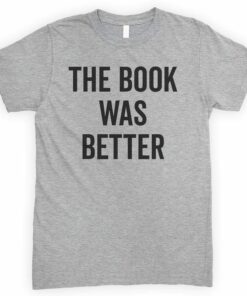 the book was better t shirt