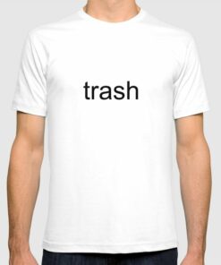 everything is trash t shirt