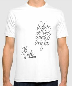 when nothing goes right go left t shirt