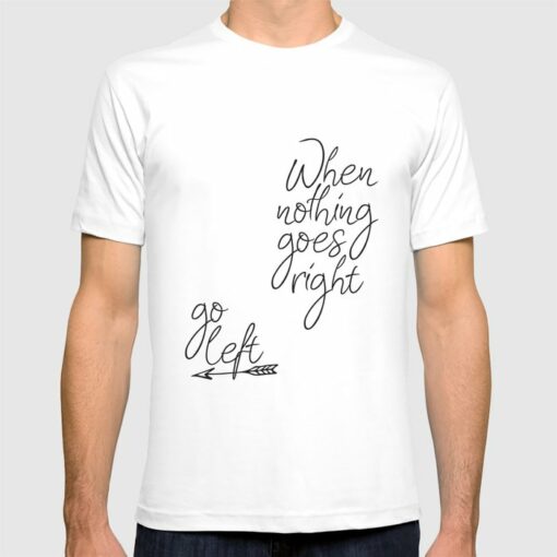when nothing goes right go left t shirt