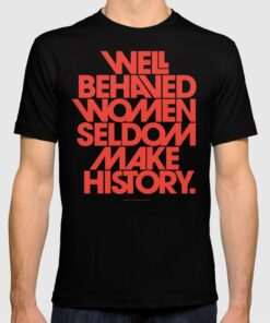 well behaved women seldom make history t shirt