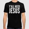 y all need jesus t shirt