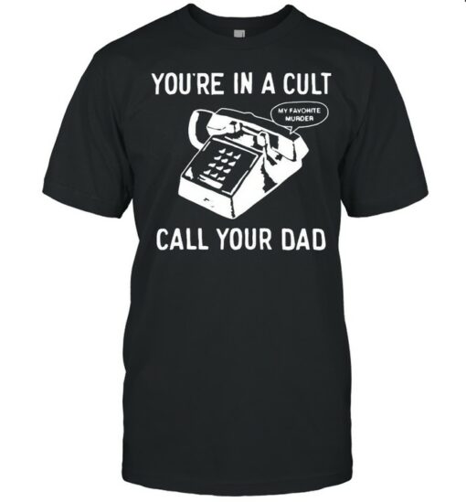 call your dad you're in a cult shirt